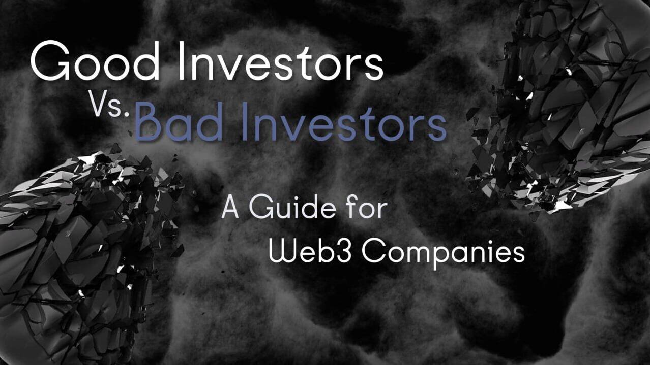 Good investors versus bad investors and why it matters for Web3 companies raising funds.
