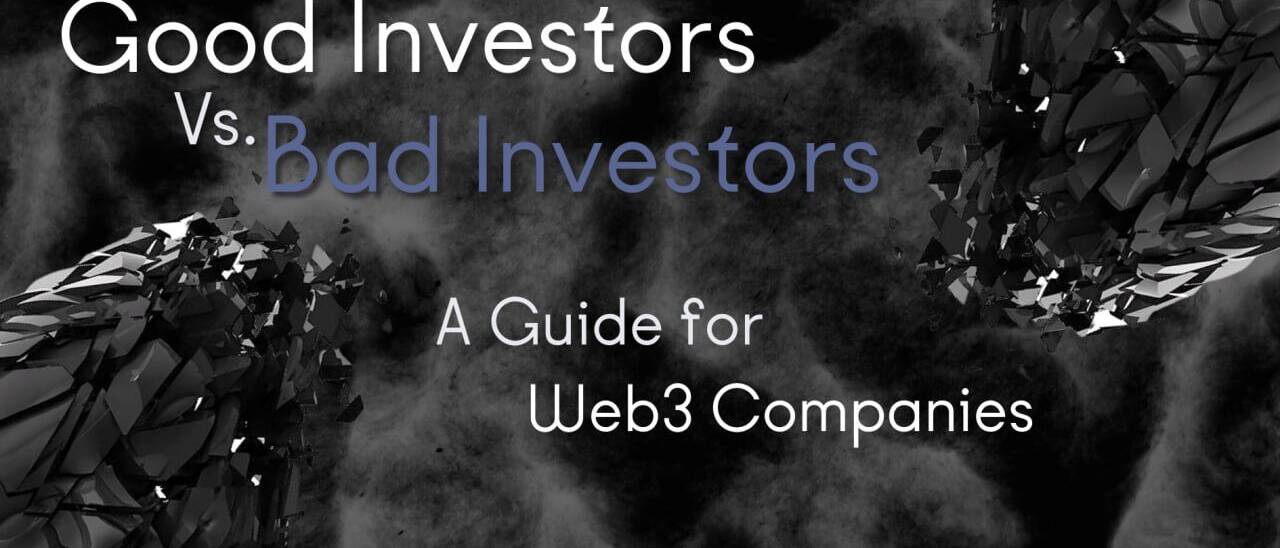 Good investors versus bad investors and why it matters for Web3 companies raising funds.