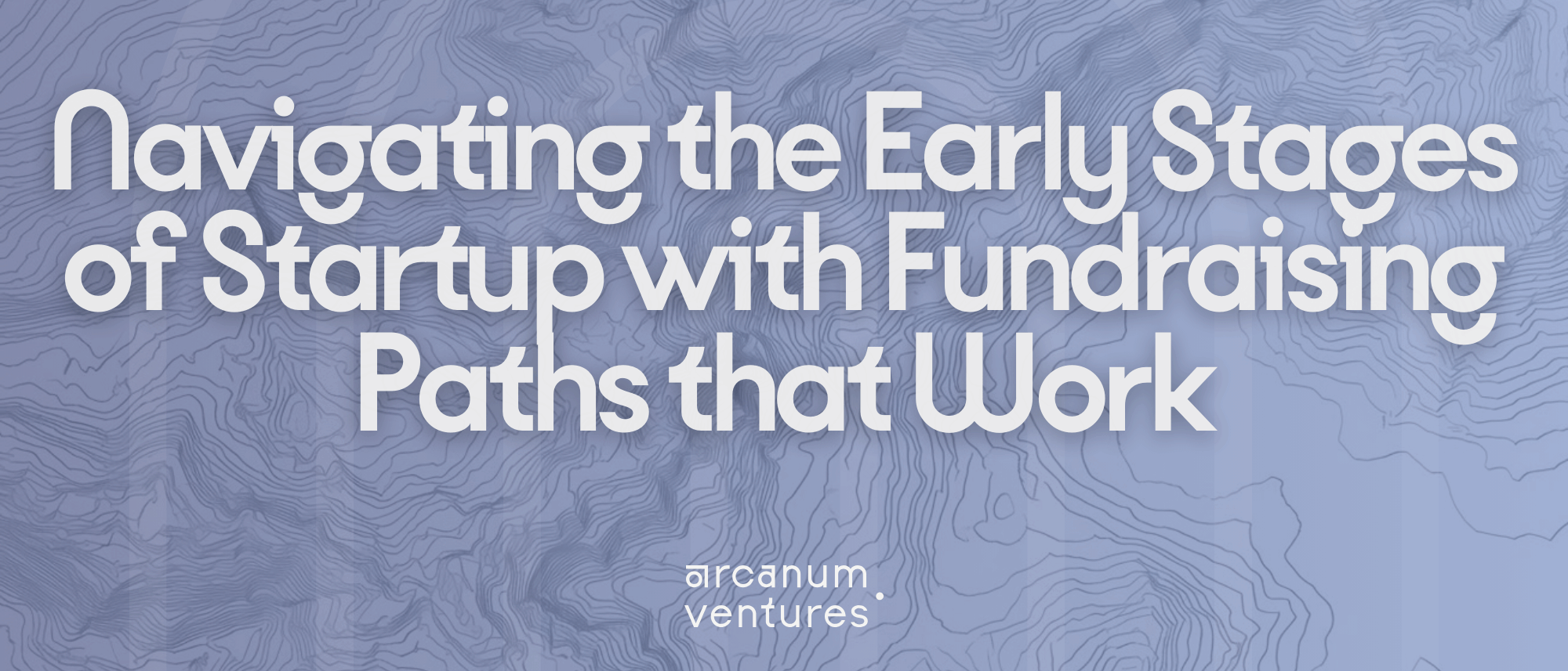 Navigating the early stages of startup funding with proven paths, nautical map style header by Arcanum Ventures