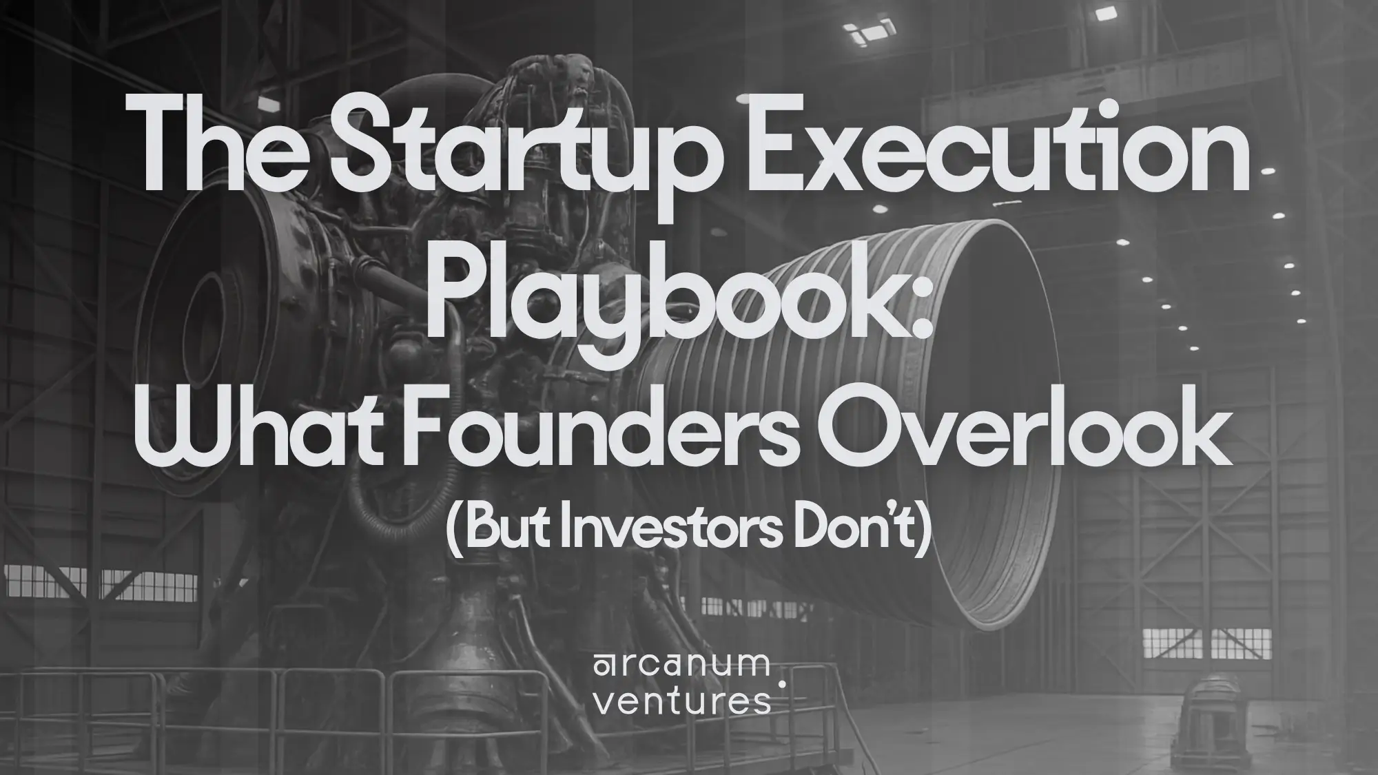 “The Startup Execution Playbook by Arcanum Ventures title over a grayscale rocket engine background.”