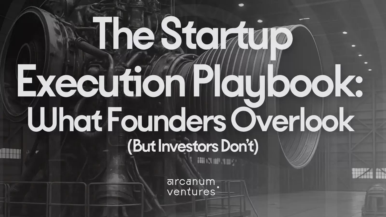 “The Startup Execution Playbook by Arcanum Ventures title over a grayscale rocket engine background.”