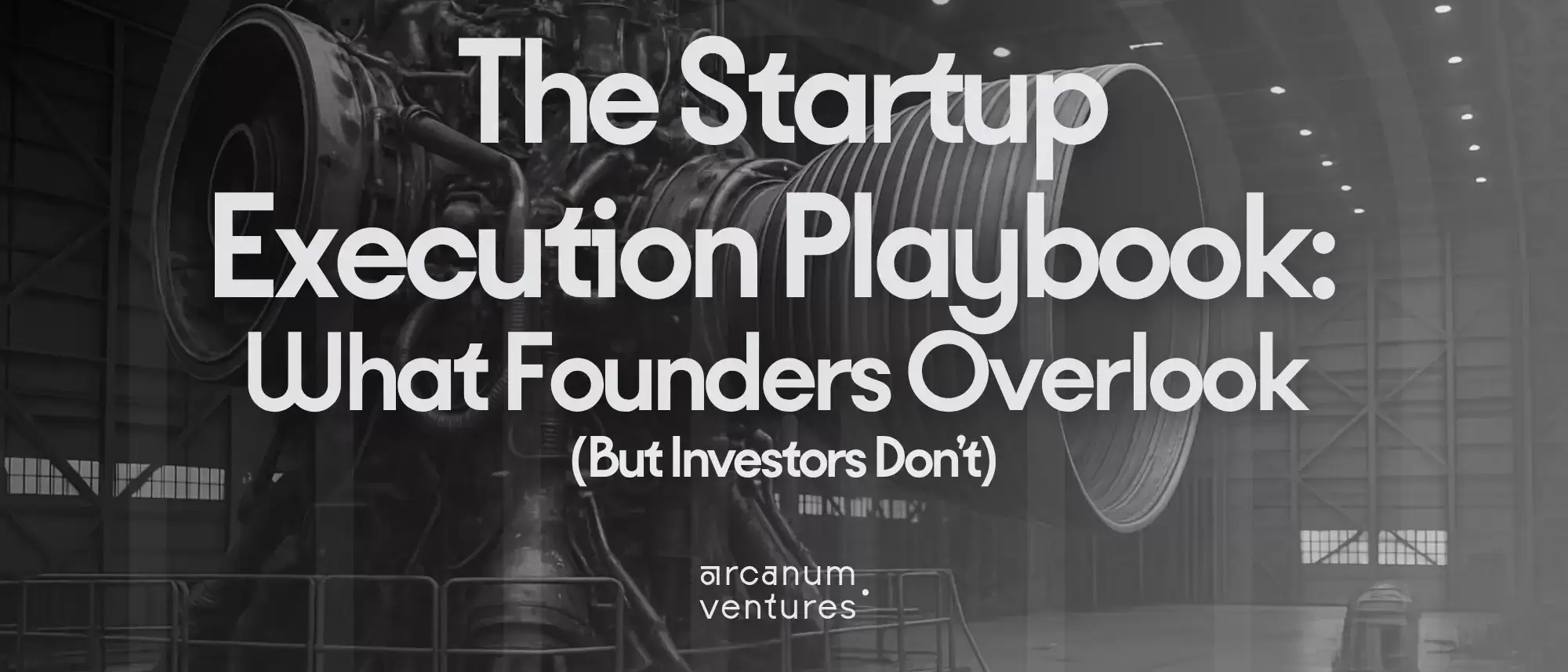 “The Startup Execution Playbook by Arcanum Ventures title over a grayscale rocket engine background.”