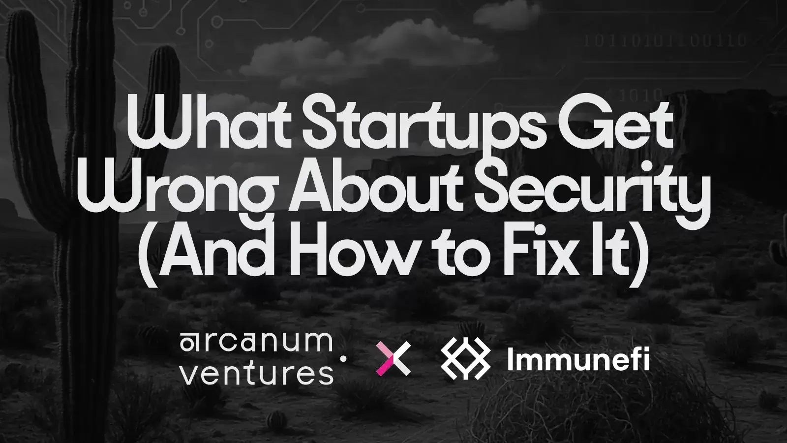 Black and white desert background with bold text reading What Startups Get Wrong About Security and How to Fix It with Arcanum Ventures and Immunefi logos.