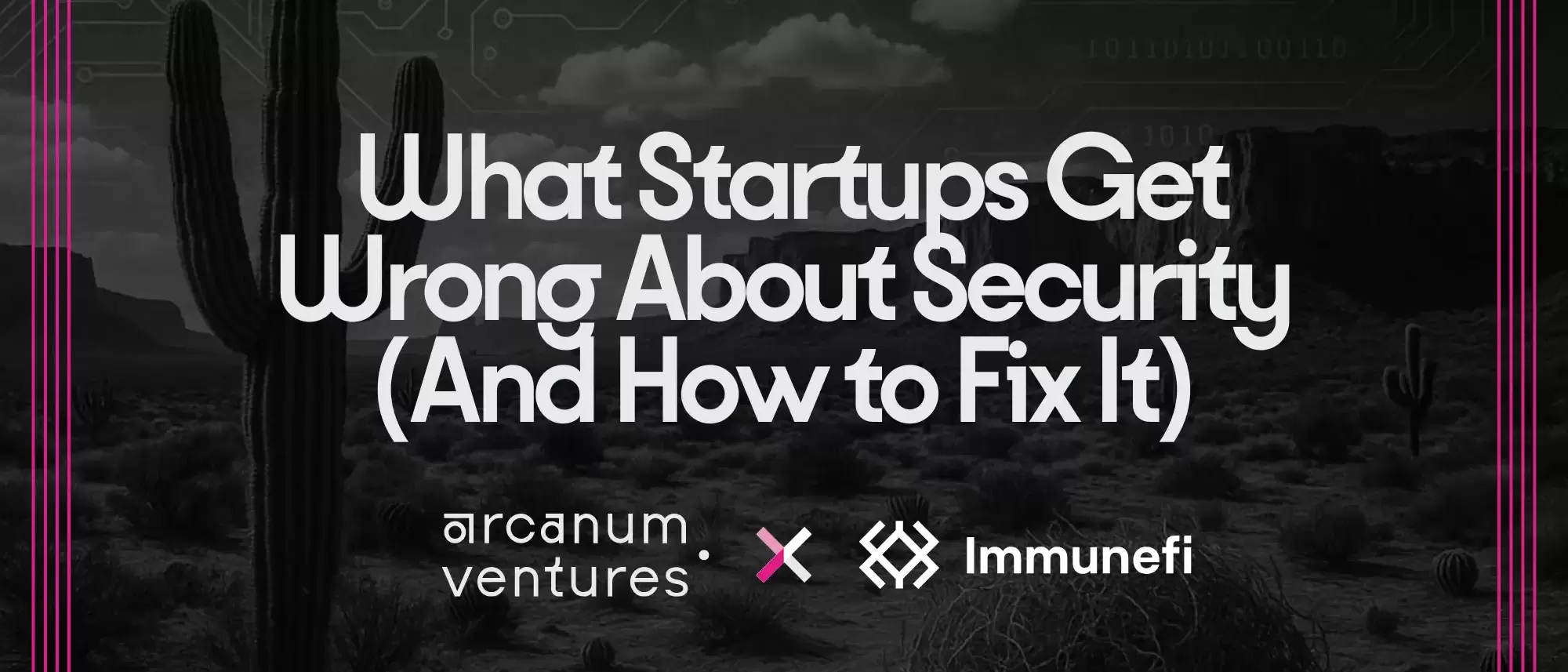 Black and white desert background with bold text reading What Startups Get Wrong About Security and How to Fix It with Arcanum Ventures and Immunefi logos.