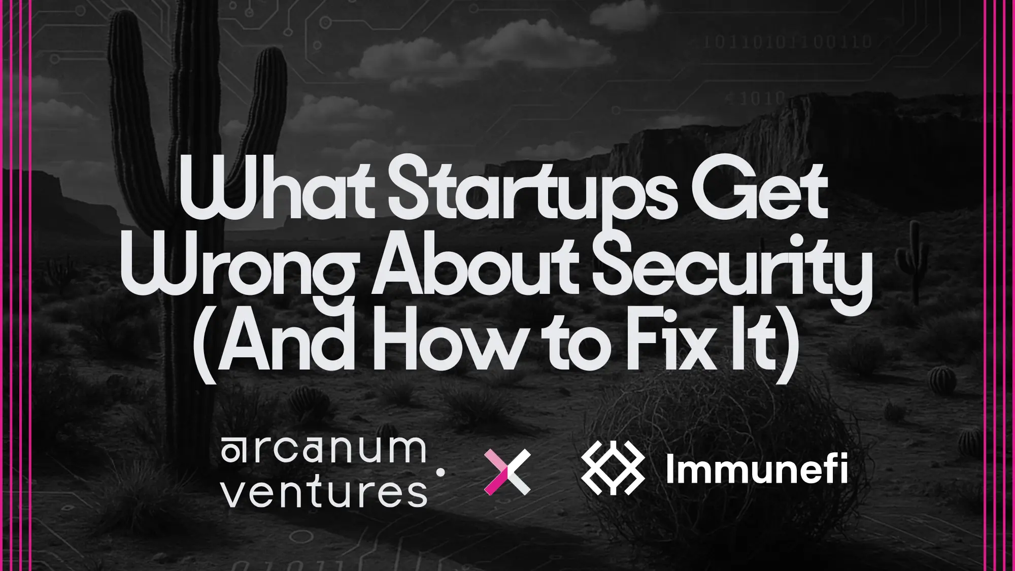 Black and white desert background with bold text reading What Startups Get Wrong About Security and How to Fix It with Arcanum Ventures and Immunefi logos.