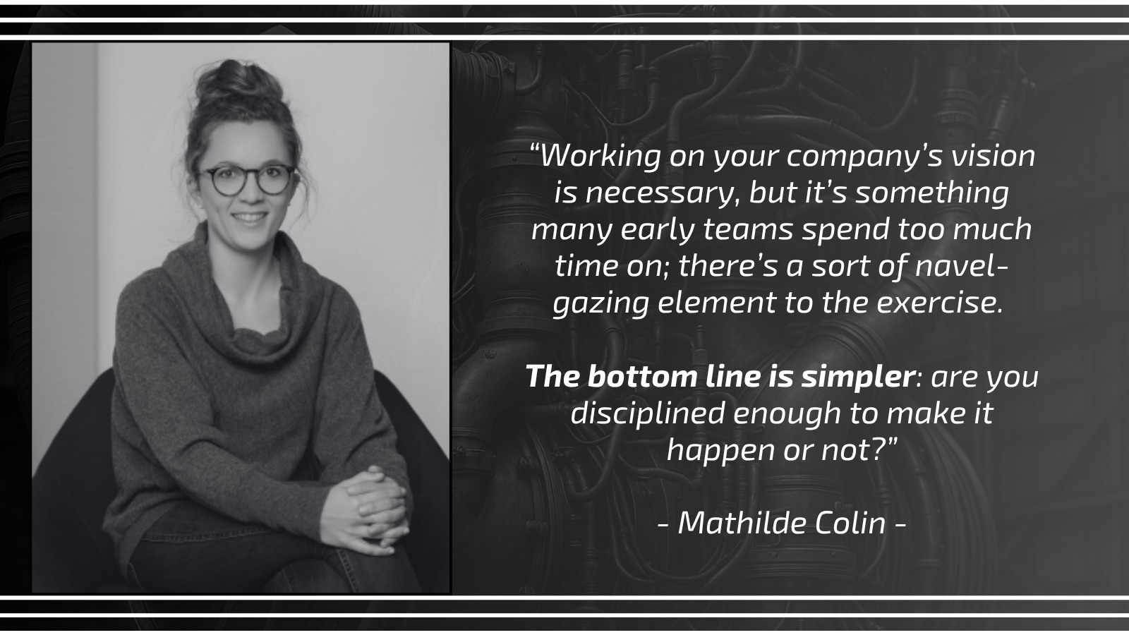 “Quote from Mathilde Collin about discipline and execution, grayscale image with engine-room background.”